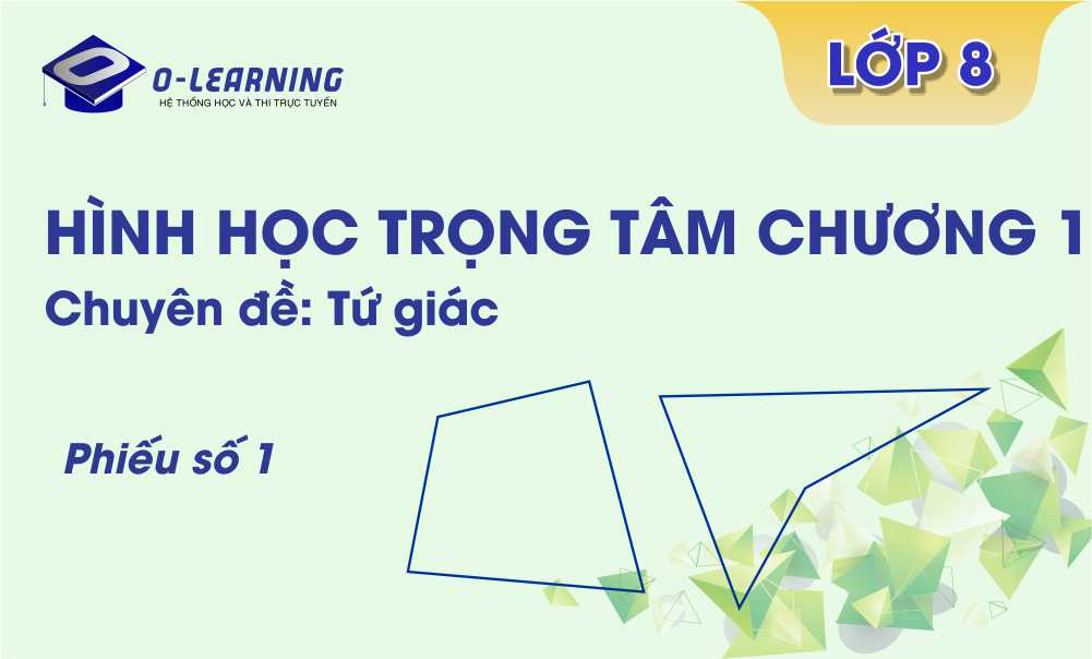 Toán 8. Tài liệu Hình học Trọng tâm  Chương 1. Phiếu 1 Chuyên đề: Tứ giác